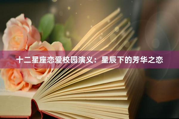 十二星座恋爱校园演义：星辰下的芳华之恋